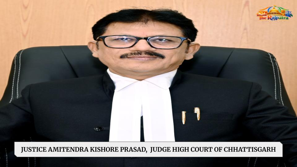JUSTICE AMITENDRA KISHORE PRASAD, JUDGE HIGH COURT OF CHHATTISGARH