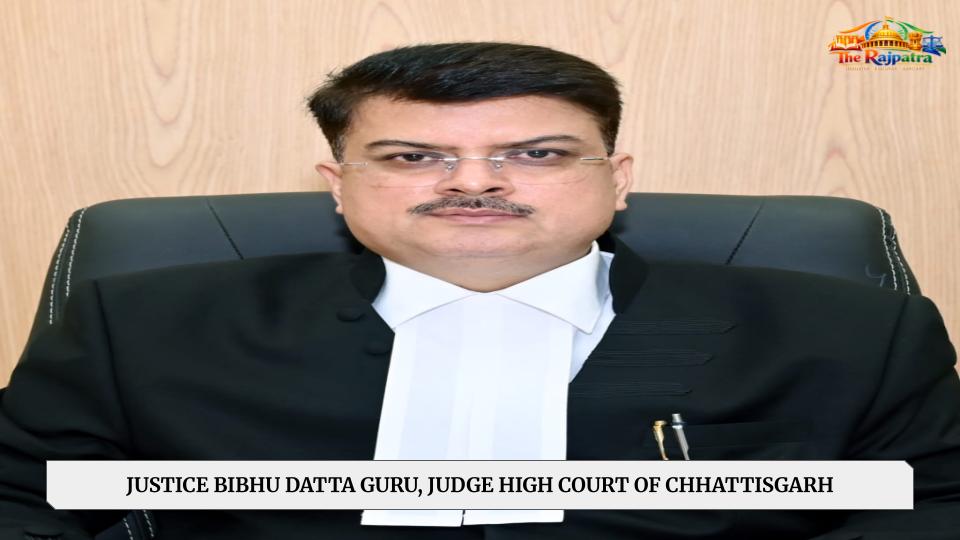 JUSTICE BIBHU DATTA GURU, JUDGE HIGH COURT OF CHHATTISGARH