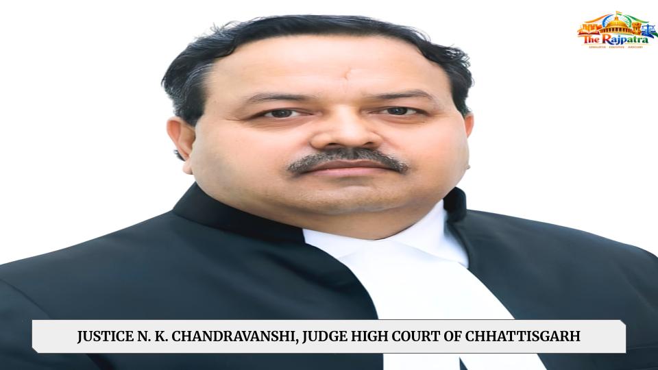 JUSTICE N. K. CHANDRAVANSHI, JUDGE HIGH COURT OF CHHATTISGARH