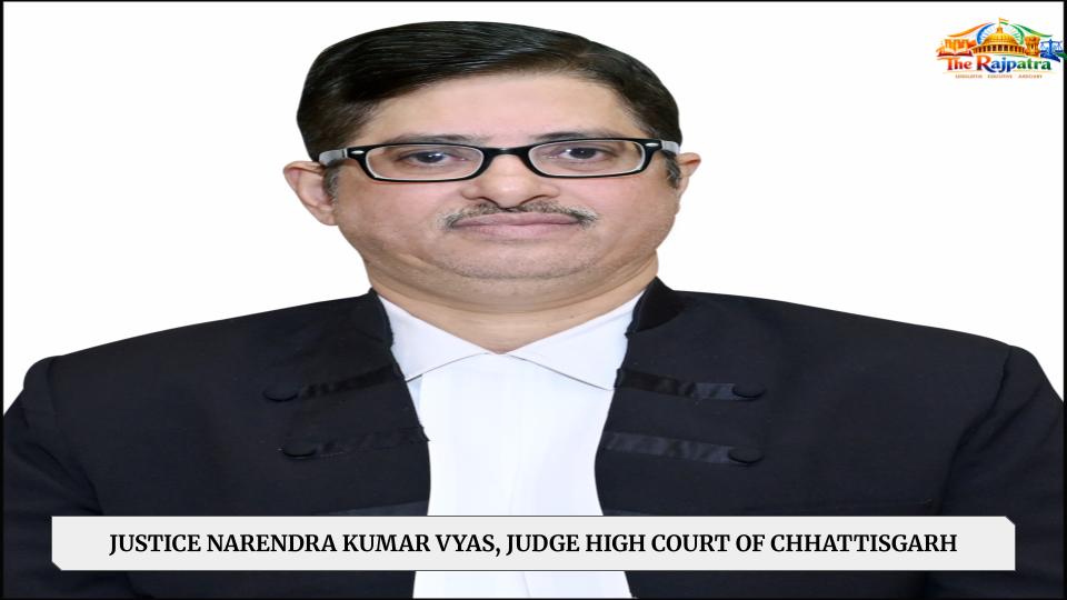 JUSTICE NARENDRA KUMAR VYAS, JUDGE HIGH COURT OF CHHATTISGARH