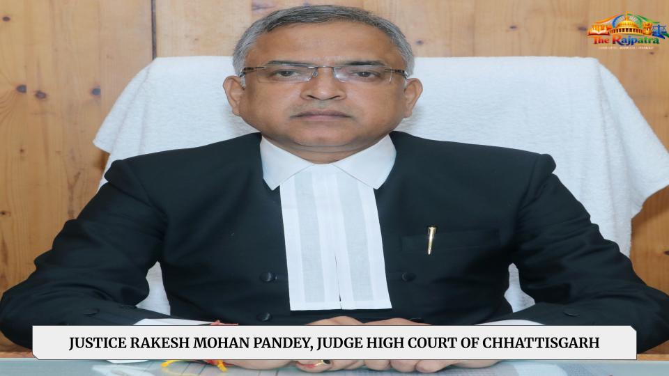 JUSTICE RAKESH MOHAN PANDEY, JUDGE HIGH COURT OF CHHATTISGARH