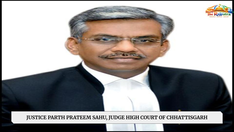 JUSTICE PARTH PRATEEM SAHU, JUDGE HIGH COURT OF CHHATTISGARH